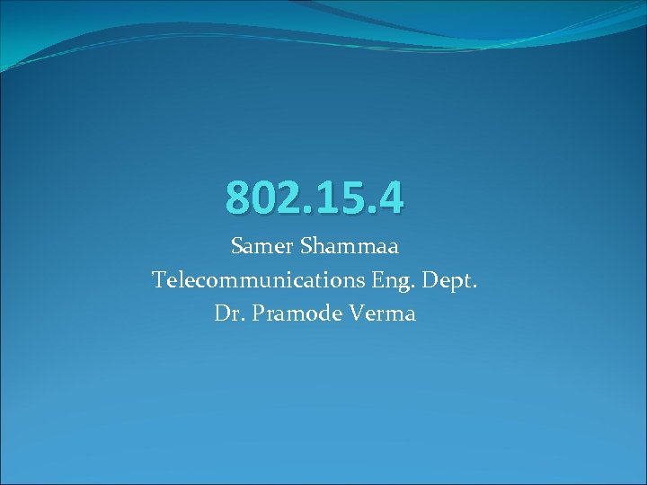 802. 15. 4 Samer Shammaa Telecommunications Eng. Dept. Dr. Pramode Verma 