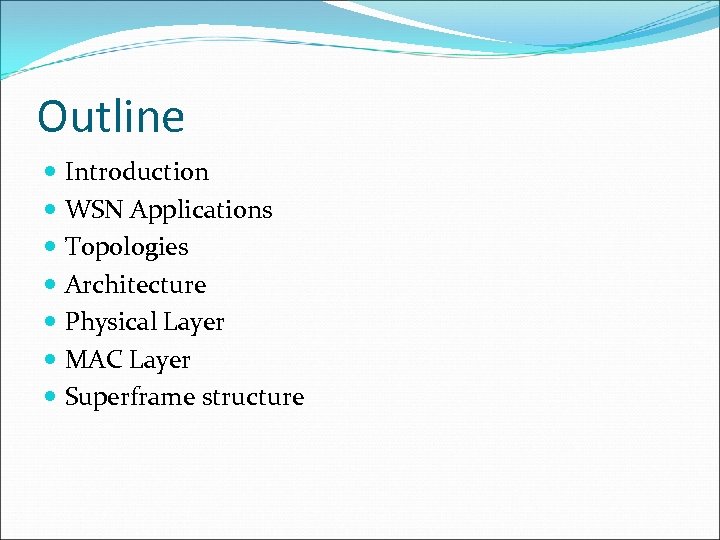 Outline Introduction WSN Applications Topologies Architecture Physical Layer MAC Layer Superframe structure 