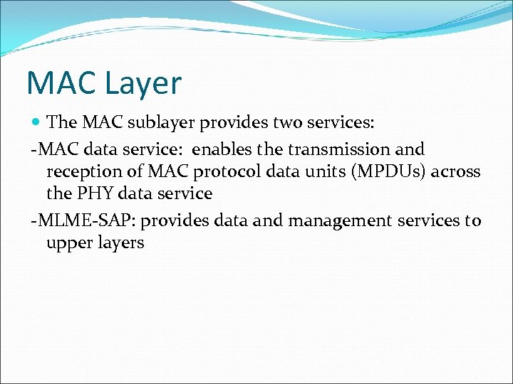 MAC Layer The MAC sublayer provides two services: -MAC data service: enables the transmission