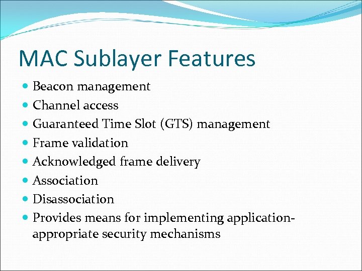 MAC Sublayer Features Beacon management Channel access Guaranteed Time Slot (GTS) management Frame validation