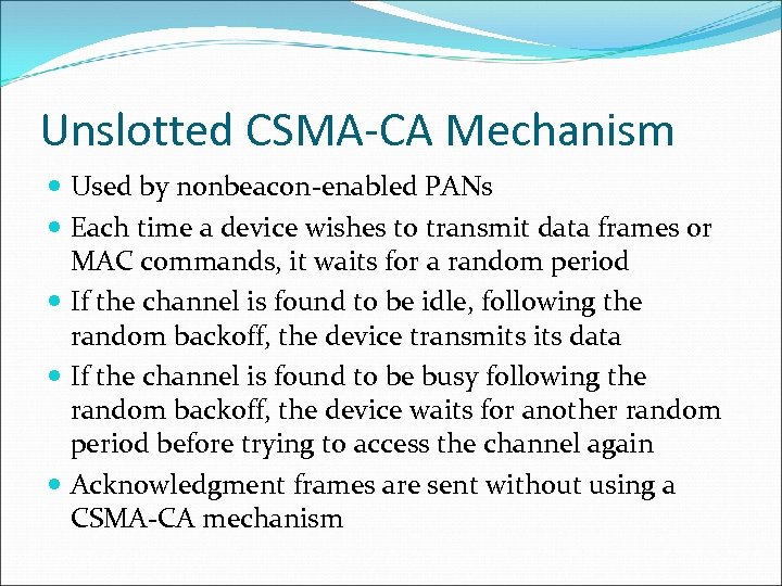 Unslotted CSMA-CA Mechanism Used by nonbeacon-enabled PANs Each time a device wishes to transmit