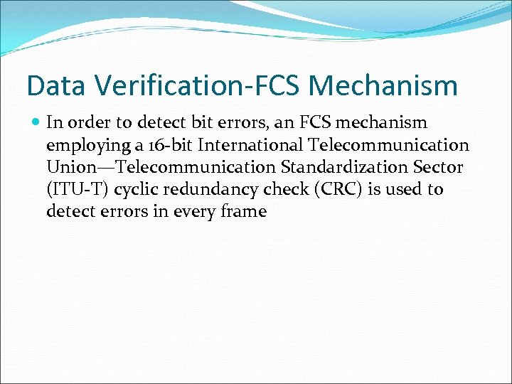 Data Verification-FCS Mechanism In order to detect bit errors, an FCS mechanism employing a