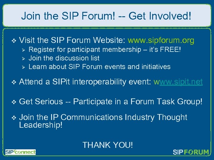 Join the SIP Forum! -- Get Involved! v Visit the SIP Forum Website: www.