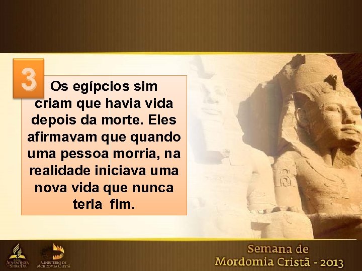 3 Os egípcios sim 3 criam que havia vida depois da morte. Eles afirmavam