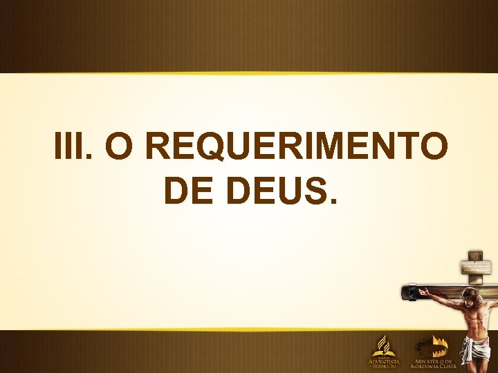 III. O REQUERIMENTO DE DEUS. 