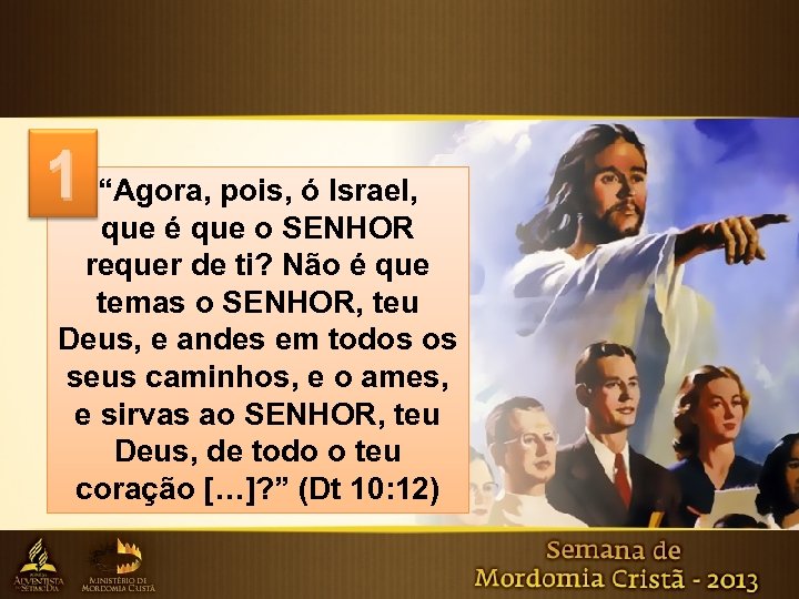 1 “Agora, pois, ó Israel, 1 que é que o SENHOR requer de ti?