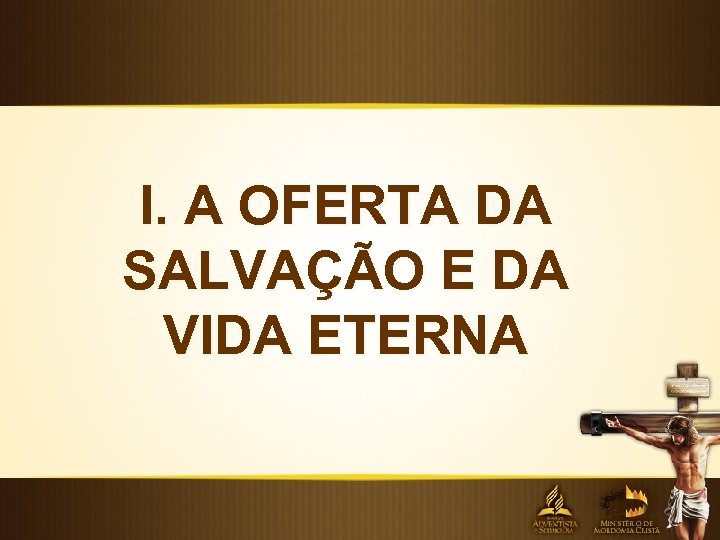 I. A OFERTA DA SALVAÇÃO E DA VIDA ETERNA 