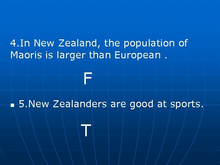 4. In New Zealand, the population of Maoris is larger than European. F n