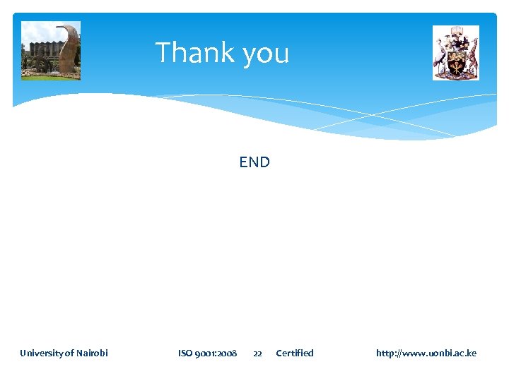Thank you END University of Nairobi ISO 9001: 2008 22 Certified http: //www. uonbi.