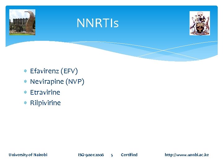 NNRTIs Efavirenz (EFV) Nevirapine (NVP) Etravirine Rilpivirine University of Nairobi ISO 9001: 2008 5