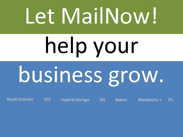 Let Mail. Now! help your business grow. Multi-Domain DIS Hybrid Storage SIS Robot Blackberry