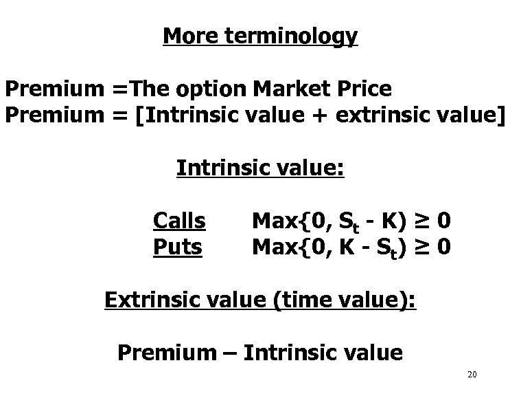 More terminology Premium =The option Market Price Premium = [Intrinsic value + extrinsic value]