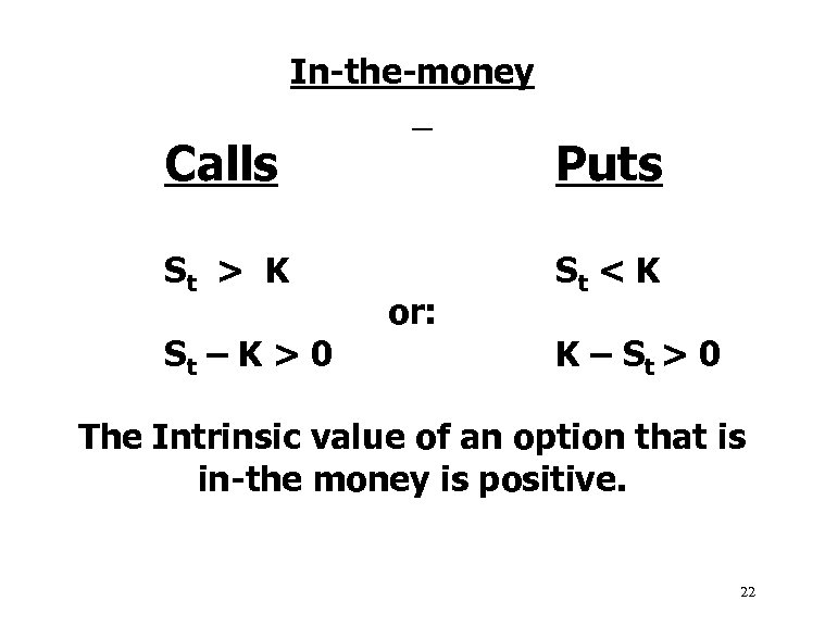 Calls In-the-money St > K St – K > 0 or: Puts St <