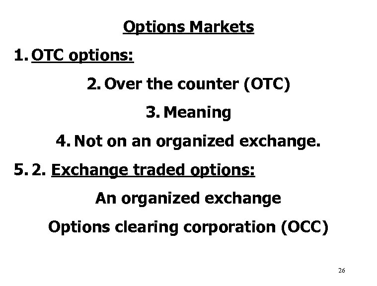 Options Markets 1. OTC options: 2. Over the counter (OTC) 3. Meaning 4. Not