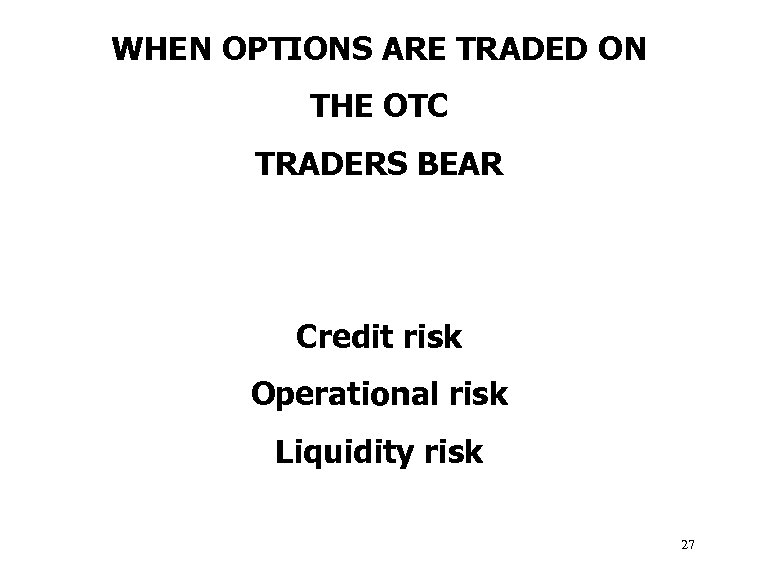 WHEN OPTIONS ARE TRADED ON THE OTC TRADERS BEAR Credit risk Operational risk Liquidity