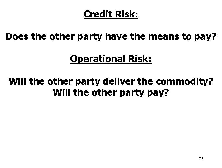 Credit Risk: Does the other party have the means to pay? Operational Risk: Will
