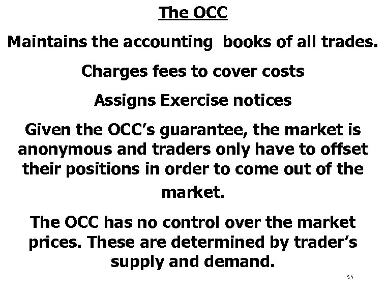 The OCC Maintains the accounting books of all trades. Charges fees to cover costs