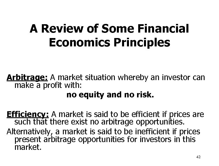 A Review of Some Financial Economics Principles Arbitrage: A market situation whereby an investor