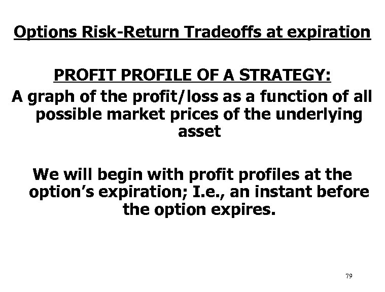 Options Risk-Return Tradeoffs at expiration PROFIT PROFILE OF A STRATEGY: A graph of the
