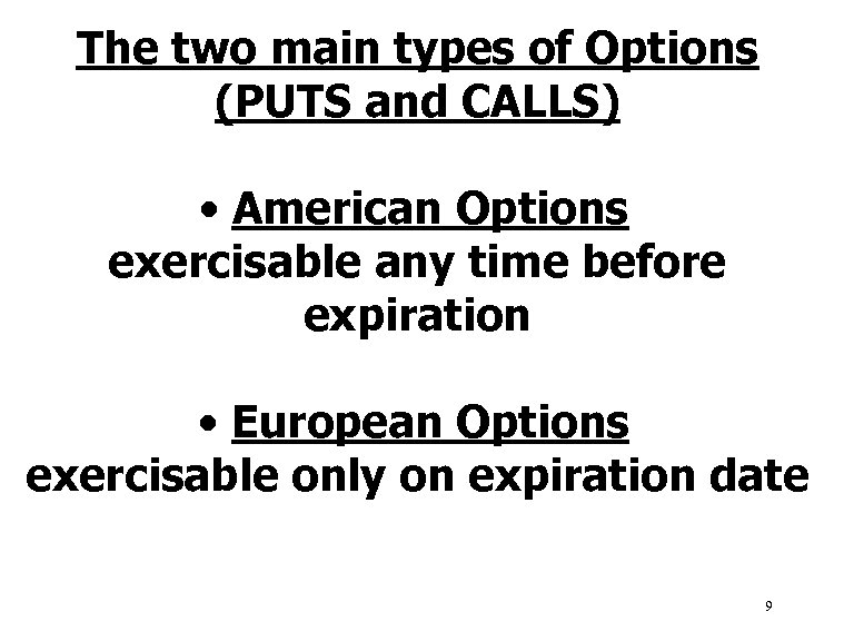 The two main types of Options (PUTS and CALLS) • American Options exercisable any