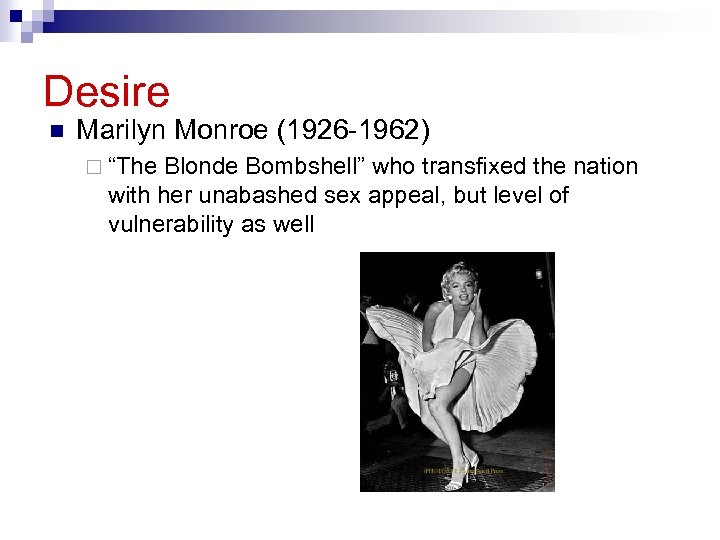 Desire n Marilyn Monroe (1926 -1962) ¨ “The Blonde Bombshell” who transfixed the nation