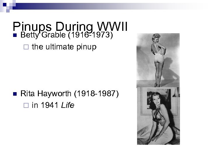 Pinups During WWII n Betty Grable (1916 -1973) ¨ the ultimate pinup n Rita
