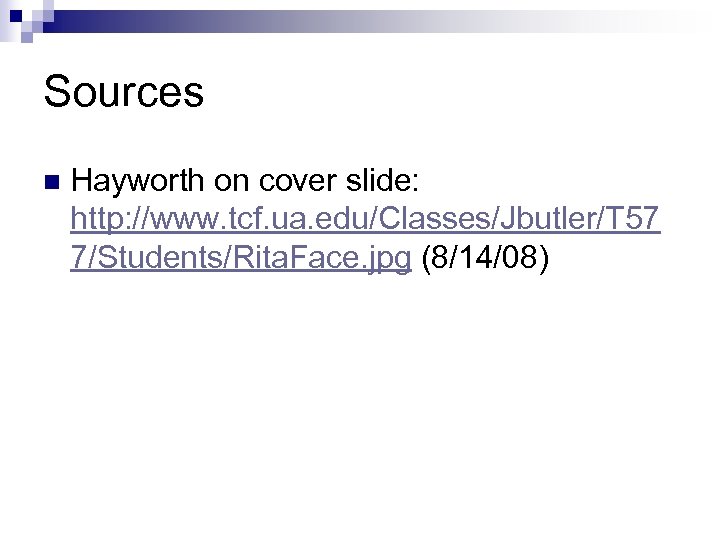 Sources n Hayworth on cover slide: http: //www. tcf. ua. edu/Classes/Jbutler/T 57 7/Students/Rita. Face.