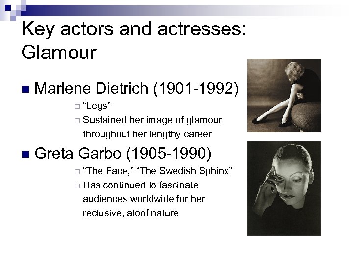 Key actors and actresses: Glamour n Marlene Dietrich (1901 -1992) “Legs” ¨ Sustained her