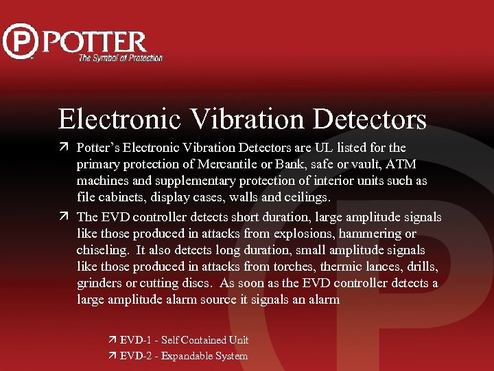 Electronic Vibration Detectors ä Potter’s Electronic Vibration Detectors are UL listed for the primary