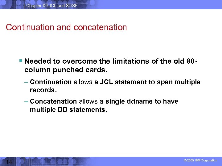 Chapter 06 JCL and SDSF Continuation and concatenation Needed to overcome the limitations of