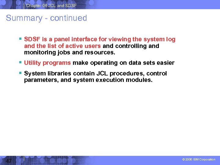 Chapter 06 JCL and SDSF Summary - continued SDSF is a panel interface for