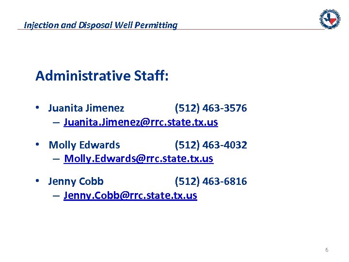 Injection and Disposal Well Permitting Administrative Staff: • Juanita Jimenez (512) 463 -3576 –