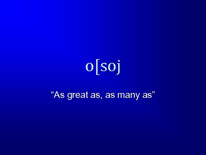 o[soj “As great as, as many as” 