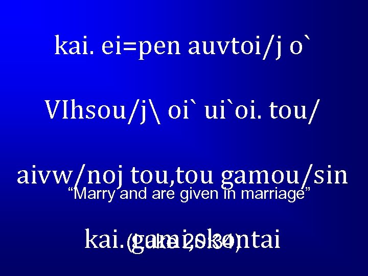 kai. ei=pen auvtoi/j o` VIhsou/j oi` ui`oi. tou/ aivw/noj tou, tou gamou/sin “Marry and