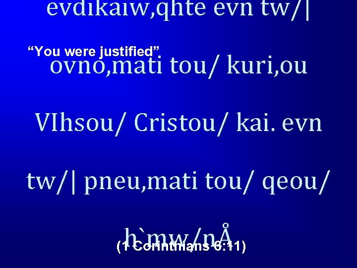 evdikaiw, qhte evn tw/| “You were justified” ovno, mati tou/ kuri, ou VIhsou/ Cristou/