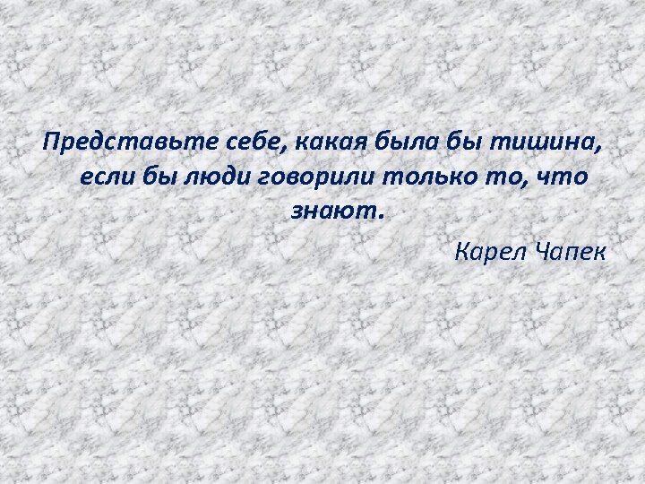 Представьте себе, какая была бы тишина, если бы люди говорили только то, что знают.
