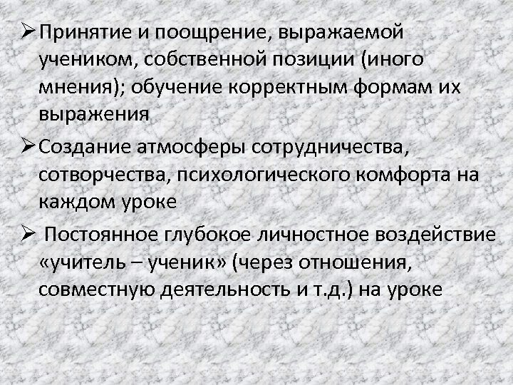 Ø Принятие и поощрение, выражаемой учеником, собственной позиции (иного мнения); обучение корректным формам их