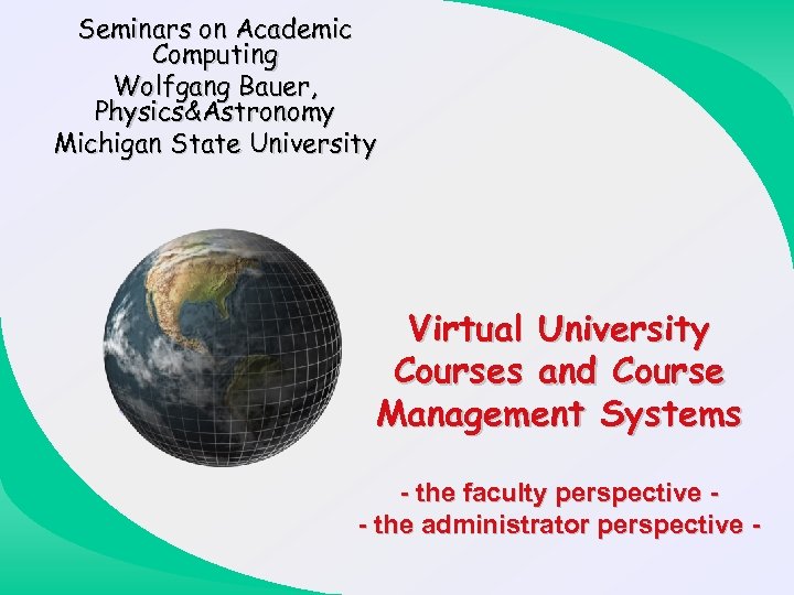 Seminars on Academic Computing Wolfgang Bauer, Physics&Astronomy Michigan State University Virtual University Courses and