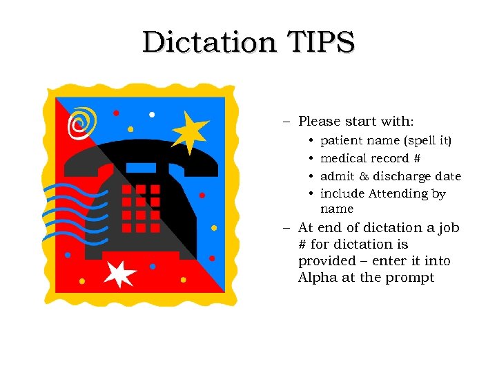 Dictation TIPS – Please start with: • • patient name (spell it) medical record