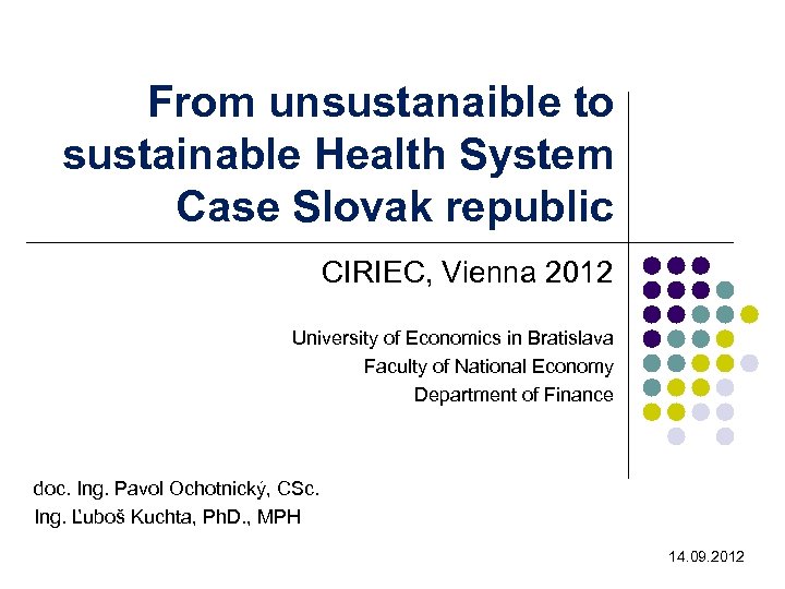 From unsustanaible to sustainable Health System Case Slovak republic CIRIEC, Vienna 2012 University of