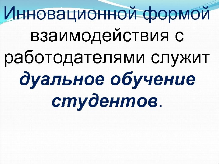 Инновационной формой взаимодействия с работодателями служит дуальное обучение студентов. 