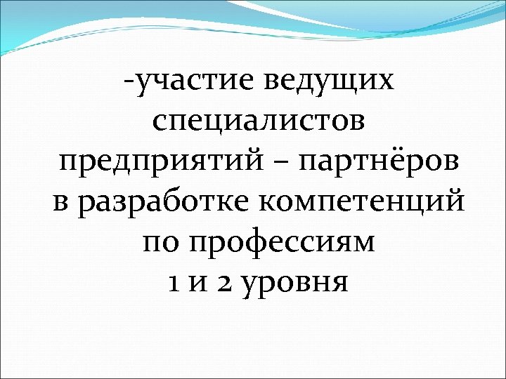 -участие ведущих специалистов предприятий – партнёров в разработке компетенций по профессиям 1 и 2