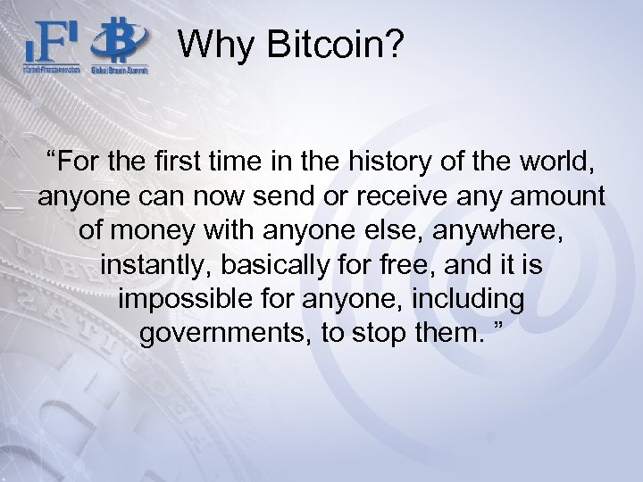 Why Bitcoin? “For the first time in the history of the world, anyone can