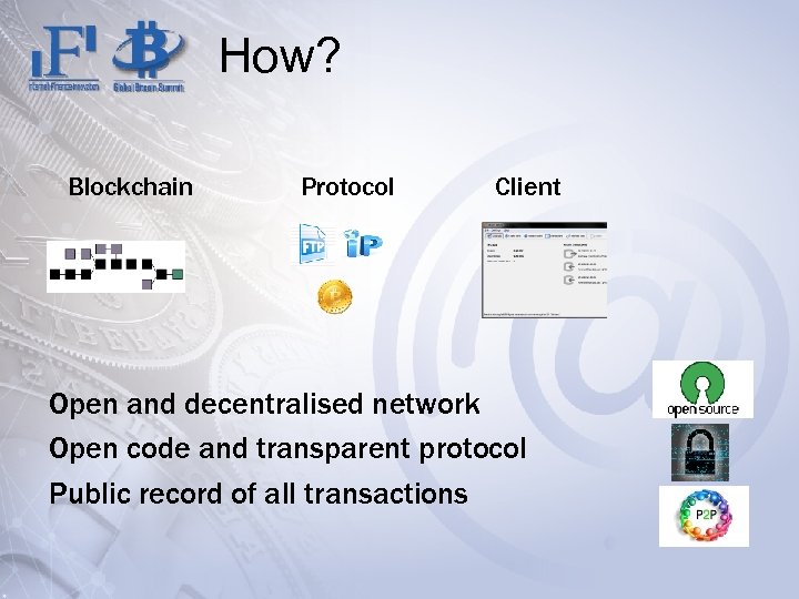 How? Blockchain Protocol Client Open and decentralised network Open code and transparent protocol Public