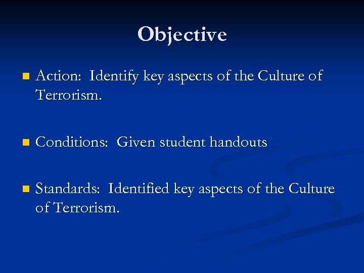 Objective n Action: Identify key aspects of the Culture of Terrorism. n Conditions: Given