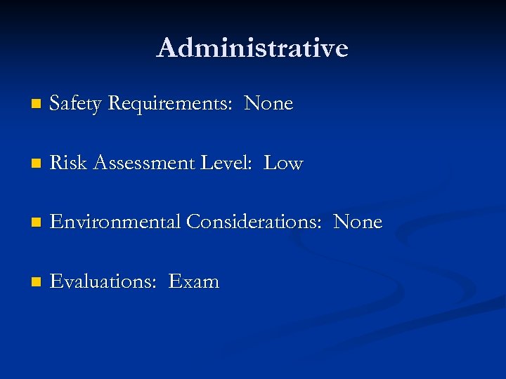 Administrative n Safety Requirements: None n Risk Assessment Level: Low n Environmental Considerations: None