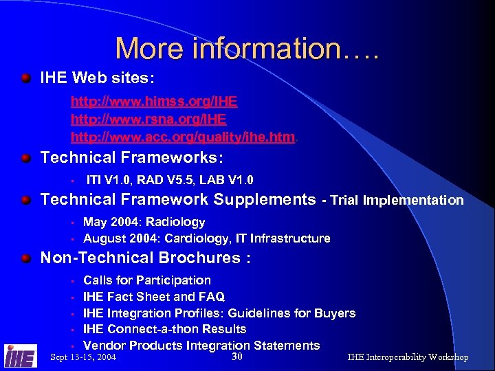 More information…. IHE Web sites: http: //www. himss. org/IHE http: //www. rsna. org/IHE http: