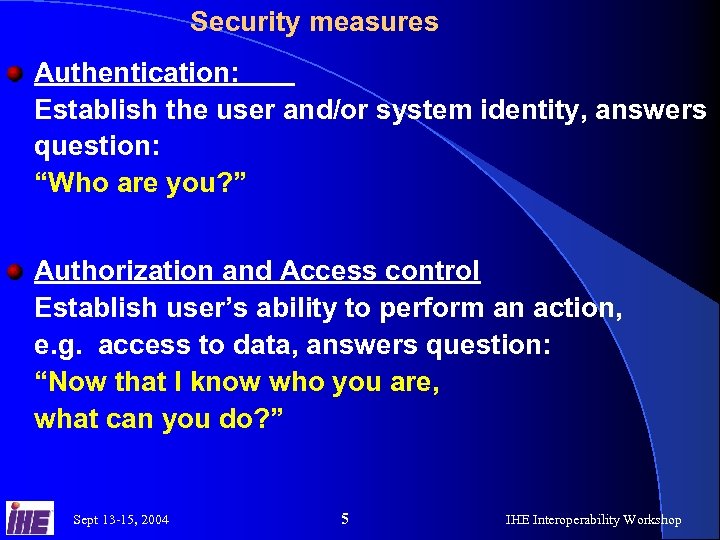 Security measures Authentication: Establish the user and/or system identity, answers question: “Who are you?