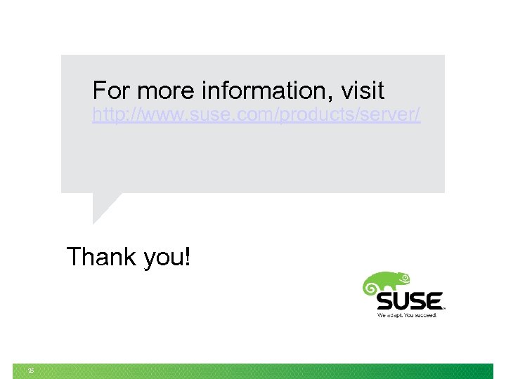 For more information, visit http: //www. suse. com/products/server/ Thank you! 25 