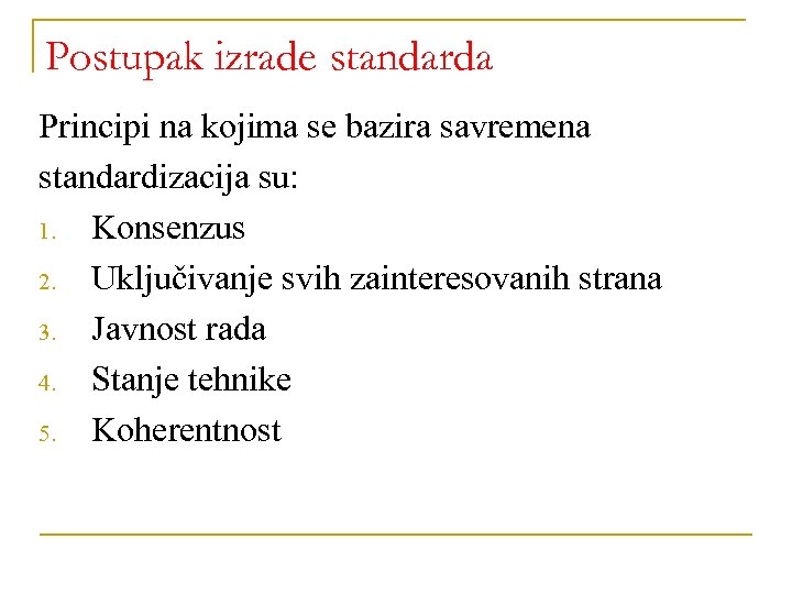 Postupak izrade standarda Principi na kojima se bazira savremena standardizacija su: 1. Konsenzus 2.